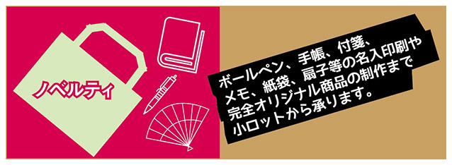 ボールペン、手帳、付箋、メモ、紙袋、扇子等の名入印刷や完全オリジナル商品の制作まで小ロットから承ります。